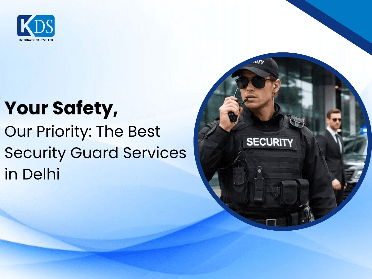 Your Safety, Our Priority: The Best Security Guard Services in Delhi