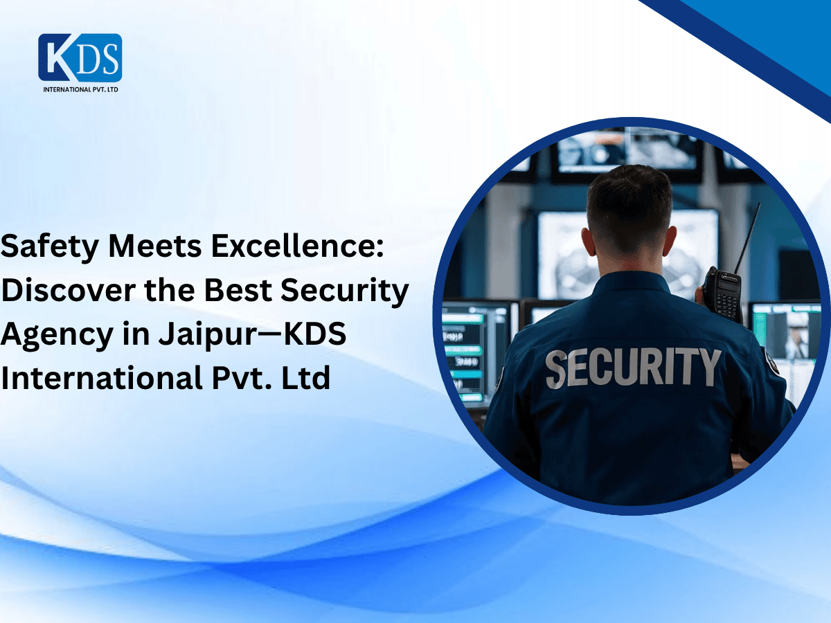 Safety Meets Excellence: Discover the Best Security Agency in Jaipur—KDS International Pvt. Ltd.  
