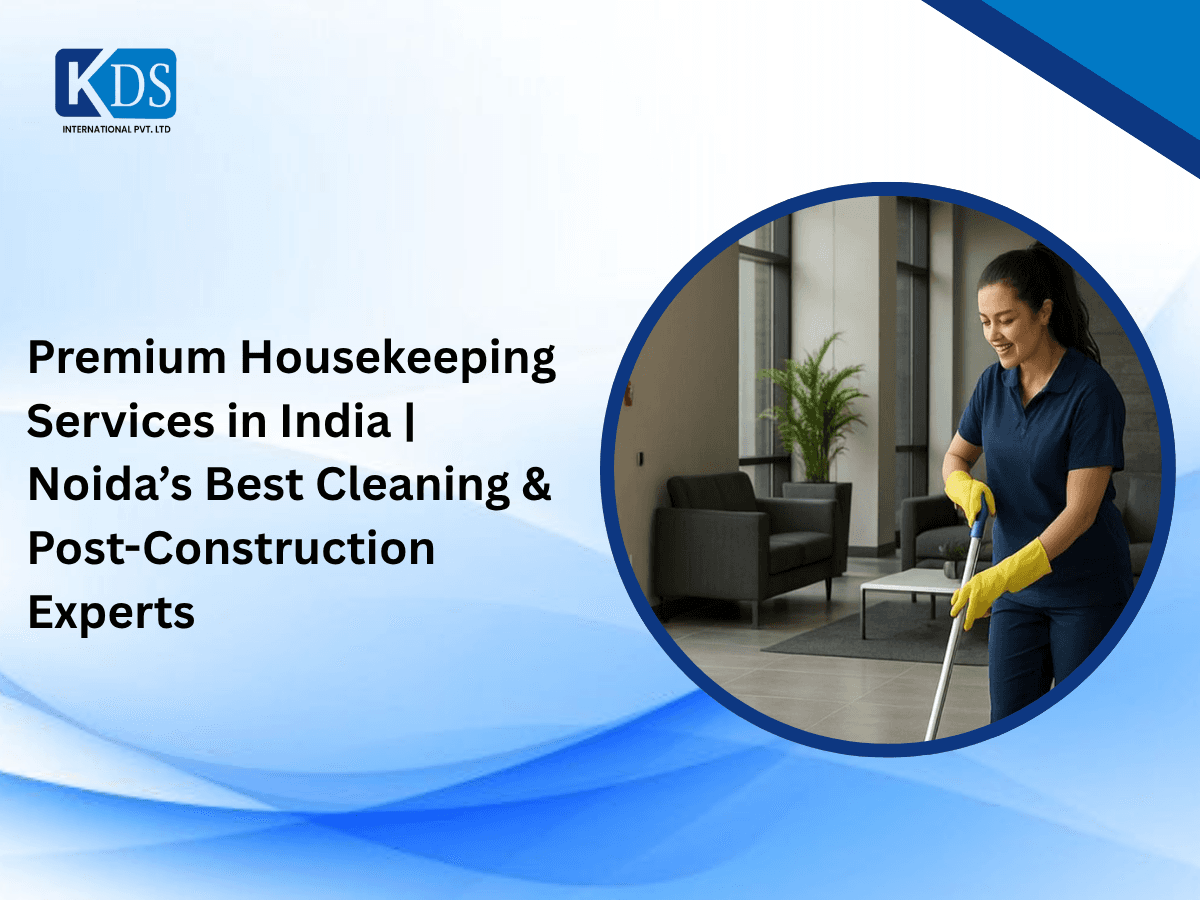 Premium Housekeeping Services in India | Noida’s Best Cleaning & Post-Construction Experts