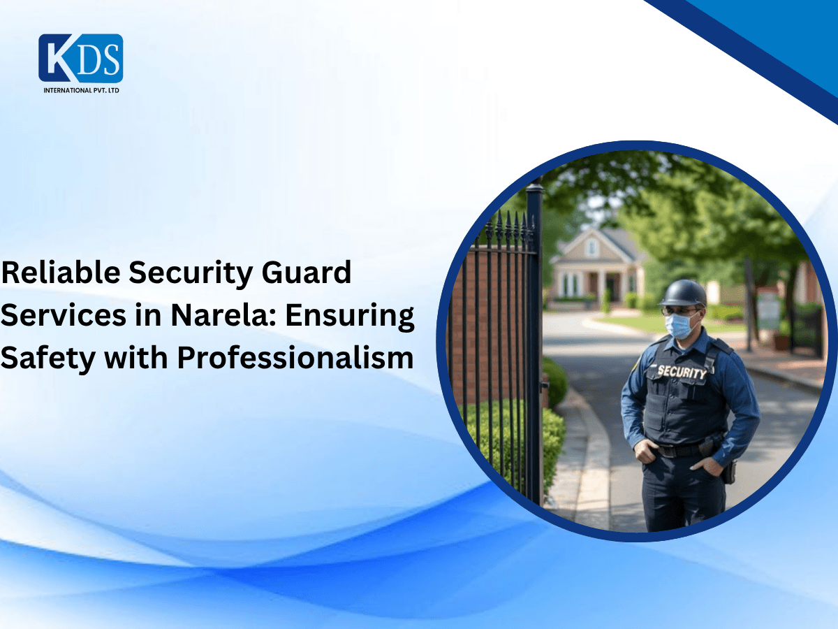 Reliable Security Guard Services in Narela: Ensuring Safety with Professionalism 