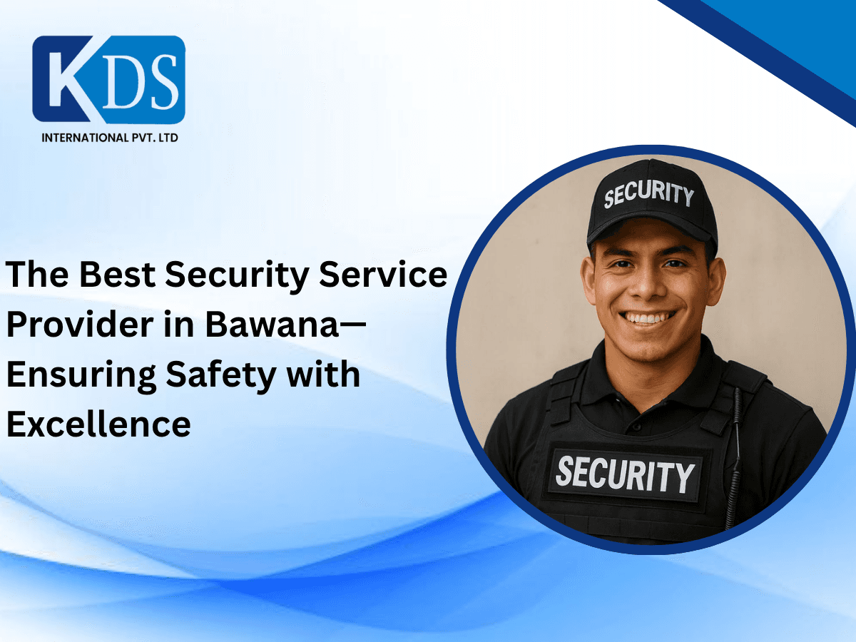 The Best Security Service Provider in Bawana—Ensuring Safety with Excellence