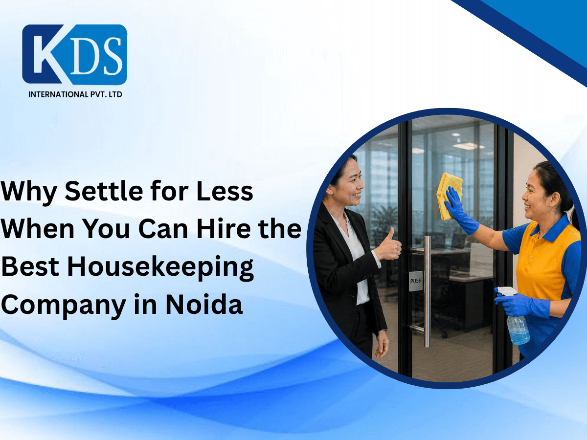 Why Settle for Less When You Can Hire the Best Housekeeping Company in Noida